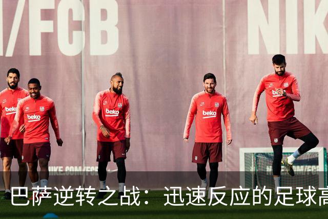 巴萨逆转之战：迅速反应的足球高效能