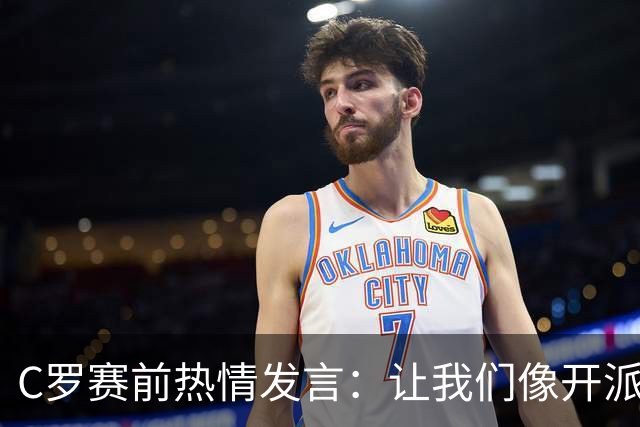 C罗赛前热情发言：让我们像开派对一样迎战！